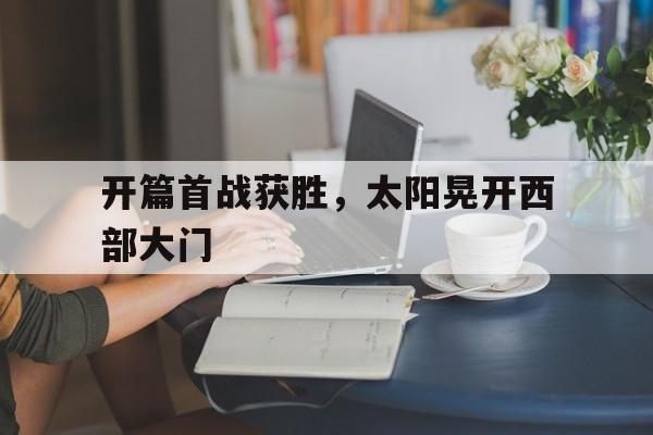开篇首战获胜，太阳晃开西部大门